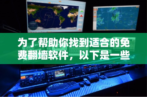为了帮助你找到适合的免费翻墙软件，以下是一些考虑因素和推荐