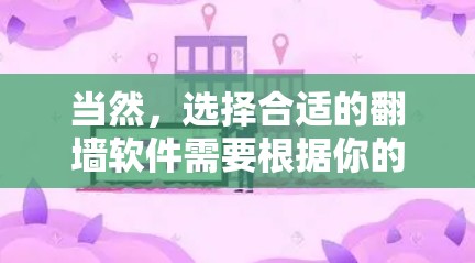 当然，选择合适的翻墙软件需要根据你的具体需求来决定。以下是一些推荐的翻墙软件，供你参考