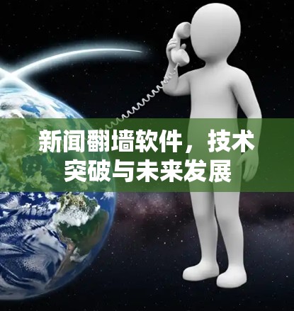 新闻翻墙软件，技术突破与未来发展