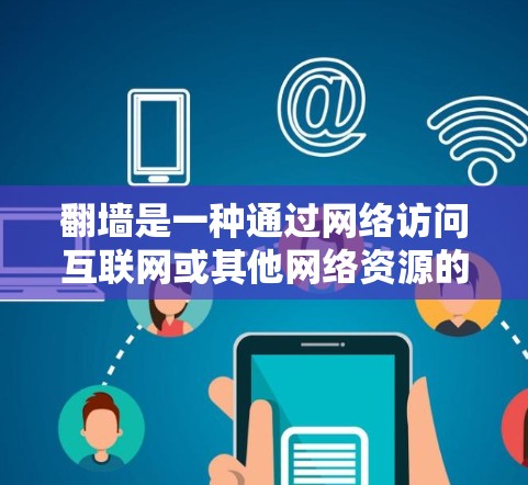 翻墙是一种通过网络访问互联网或其他网络资源的技术，通常涉及使用特定的软件来检测和阻止网络访问。以下是关于如何翻墙的详细指南