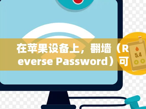 在苹果设备上，翻墙（Reverse Password）可以帮助用户隐藏密码或防止设备上的访问限制。以下是一些适合iOS设备的翻墙软件推荐，涵盖了多种功能需求