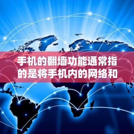 手机的翻墙功能通常指的是将手机内的网络和外网的信息连接起来，例如通过手机的网络设备（如 Wi-Fi 或 4G 网络）来访问外部网络。然而，以下是一些关于手机翻墙的常见话题和解决方案