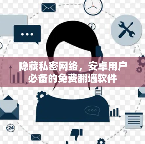 隐藏私密网络，安卓用户必备的免费翻墙软件