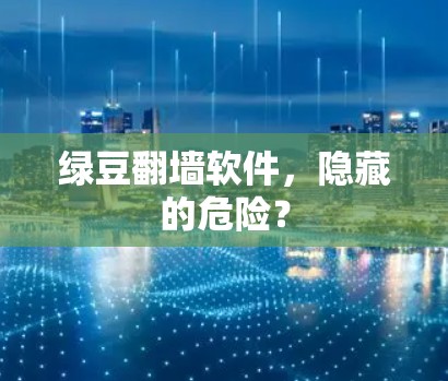 绿豆翻墙软件，隐藏的危险？