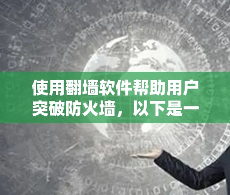 使用翻墙软件帮助用户突破防火墙，以下是一步步的指南