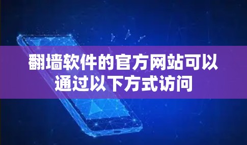 翻墙软件的官方网站可以通过以下方式访问