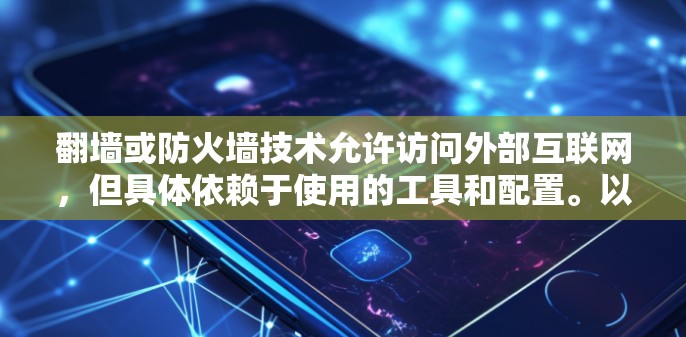 翻墙或防火墙技术允许访问外部互联网，但具体依赖于使用的工具和配置。以下是一个有条理的总结，帮助您了解可能的解决方案