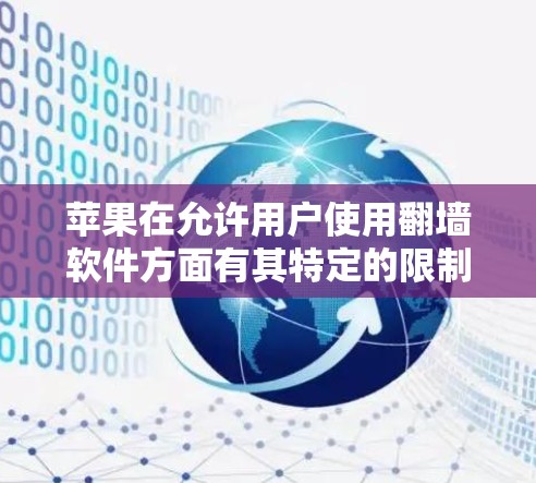 苹果在允许用户使用翻墙软件方面有其特定的限制和政策。以下是一些苹果用户可以使用的翻墙软件及其相关信息