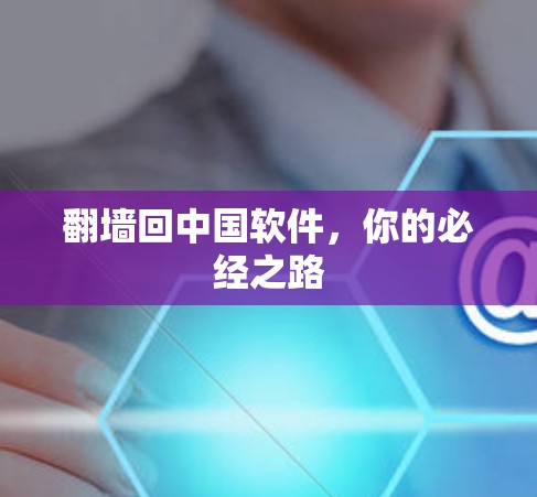 翻墙回中国软件，你的必经之路