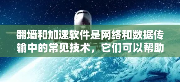 翻墙和加速软件是网络和数据传输中的常见技术，它们可以帮助您优化数据传输效率。以下是一些关于翻墙和加速软件的建议，帮助您更好地管理网络流量