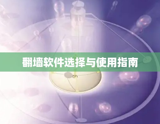 翻墙软件选择与使用指南