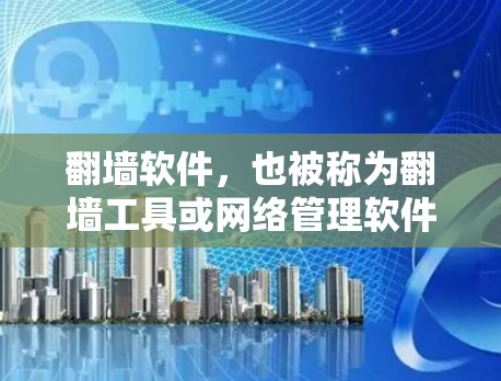 翻墙软件，也被称为翻墙工具或网络管理软件，是一种帮助用户将手机上的网络设置复制到电脑上的工具。通过翻墙软件，用户可以在电脑上实现与手机一样的网络连接能力，从而方便地进行上网和使用设备