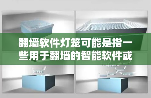 翻墙软件灯笼可能是指一些用于翻墙的智能软件或装饰性的工具。翻墙软件通常是为了方便用户访问外部网站或应用，自动将设备的屏幕切换到非移动设备界面。常见的翻墙软件包括微信、QQ等应用