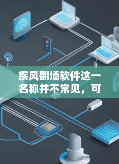 疾风翻墙软件这一名称并不常见，可能是网络上的一个非正式或非官方术语，具体含义可能因平台而异。以下是一些可能的解释和建议