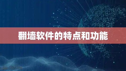翻墙软件的特点和功能