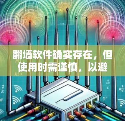 翻墙软件确实存在，但使用时需谨慎，以避免潜在的危险。以下是对翻墙软件的总结和建议