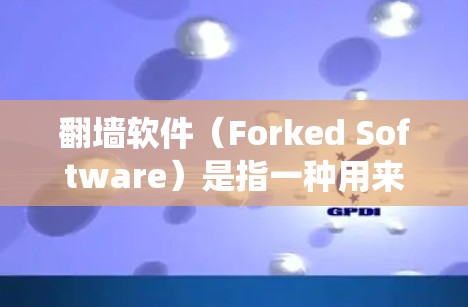 翻墙软件（Forked Software）是指一种用来绕过防火墙或限制网络访问的软件程序。这些软件通常通过某种方式将用户连接到外部的网络服务，比如服务提供商，而不是通过现有的互联网服务