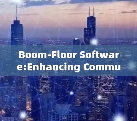 Boom-Floor Software:Enhancing Communication Networks