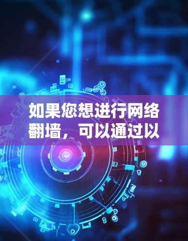 如果您想进行网络翻墙，可以通过以下方式实现