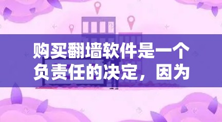 购买翻墙软件是一个负责任的决定，因为它涉及网络安全和隐私保护。以下是一些步骤和建议，帮助你选择适合自己的翻墙软件
