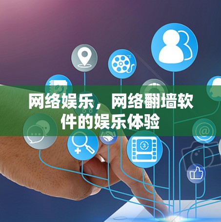 网络娱乐，网络翻墙软件的娱乐体验