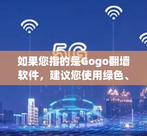如果您指的是Gogo翻墙软件，建议您使用绿色、安全的软件来绕过防火墙或网络过滤器。一些常见的翻墙软件包括