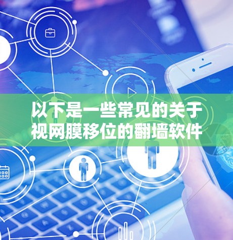 以下是一些常见的关于视网膜移位的翻墙软件和治疗方法