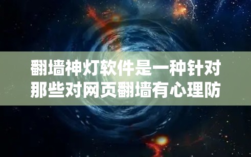翻墙神灯软件是一种针对那些对网页翻墙有心理防线的人开发的工具，通过编程和技术手段绕过网页上的翻墙限制。以下是关于翻墙神灯软件的详细分析