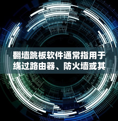 翻墙跳板软件通常指用于绕过路由器、防火墙或其他恶意软件的工具。以下是一些常见的翻墙跳板软件和相关技巧