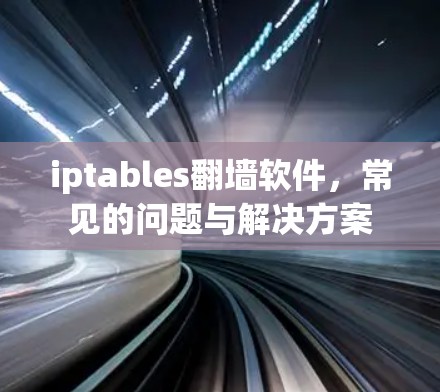 iptables翻墙软件，常见的问题与解决方案