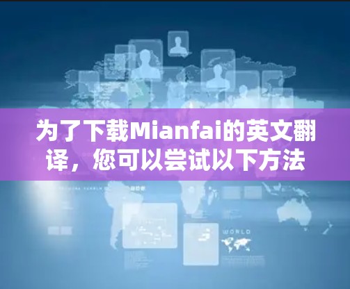 为了下载Mianfai的英文翻译，您可以尝试以下方法