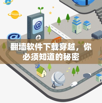 翻墙软件下载穿越，你必须知道的秘密