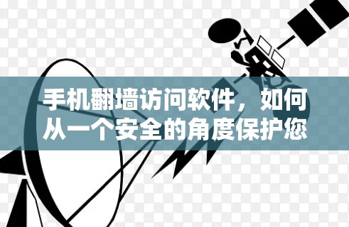手机翻墙访问软件，如何从一个安全的角度保护您的隐私？