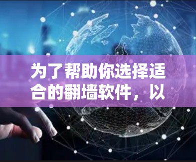 为了帮助你选择适合的翻墙软件，以下是分步骤的建议