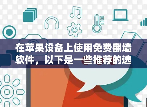 在苹果设备上使用免费翻墙软件，以下是一些推荐的选项，这些软件通常允许在苹果设备上使用，并且在使用时可能有一定的功能限制