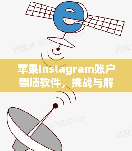 苹果Instagram账户翻墙软件，挑战与解决方案