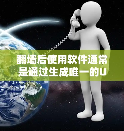 翻墙后使用软件通常是通过生成唯一的URL来访问外部资源，如网站。以下是一些实用的步骤和方法