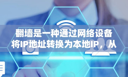 翻墙是一种通过网络设备将IP地址转换为本地IP，从而访问用户不在你所在位置的网站的技术。以下是详细的步骤和建议，帮助您了解和使用翻墙工具