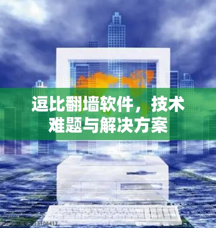 逗比翻墙软件，技术难题与解决方案