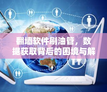 翻墙软件刷油管，数据获取背后的困境与解决方案
