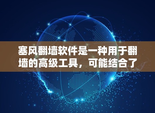 塞风翻墙软件是一种用于翻墙的高级工具，可能结合了网络钓鱼、恶意软件利用、网络扫描等技术手段，用于攻击合法网站或传播虚假信息。以下是关于该软件的详细分析