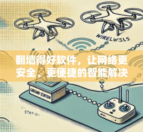 翻墙得好软件，让网络更安全、更便捷的智能解决方案