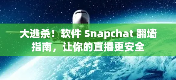 大逃杀！软件 Snapchat 翻墙指南，让你的直播更安全