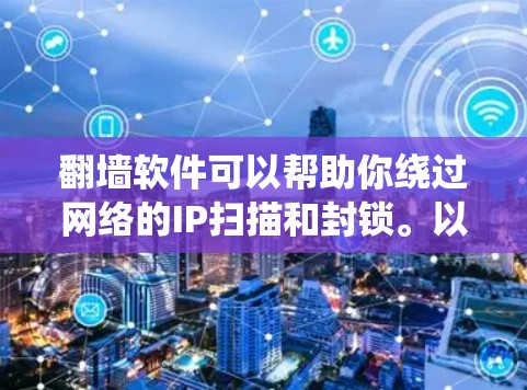 翻墙软件可以帮助你绕过网络的IP扫描和封锁。以下是一些常见的免费翻墙软件推荐
