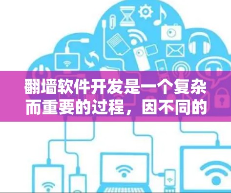 翻墙软件开发是一个复杂而重要的过程，因不同的需求和应用场景，开发的方案也会有所不同。以下是一些常见的翻墙软件开发模块和功能，以及如何为这些功能设计相应的开发方案