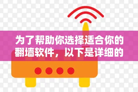 为了帮助你选择适合你的翻墙软件，以下是详细的分析和推荐