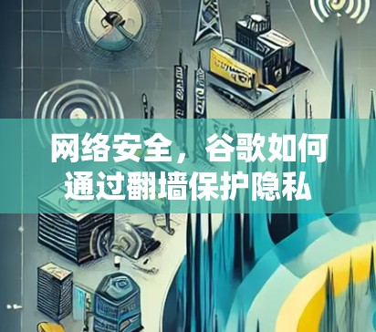 网络安全，谷歌如何通过翻墙保护隐私