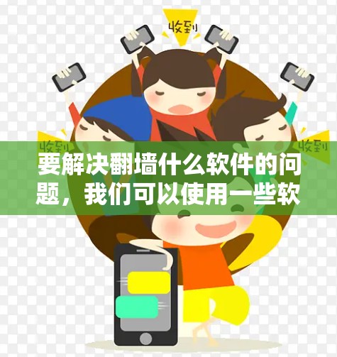 要解决翻墙什么软件的问题，我们可以使用一些软件来转换URL到另一台电脑上。以下是几个常见的软件推荐