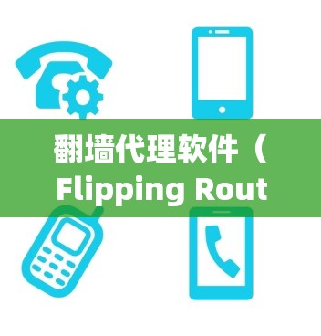 翻墙代理软件（Flipping Router代理软件）是帮助用户快速找到并使用翻墙服务的工具。以下是对这些软件的总结，帮助用户根据需求选择合适的选择