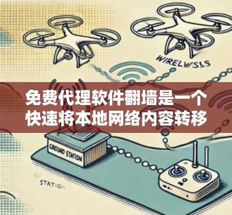 免费代理软件翻墙是一个快速将本地网络内容转移到云端的工具，适合需要简化网络管理的用户。以下是详细的步骤和建议